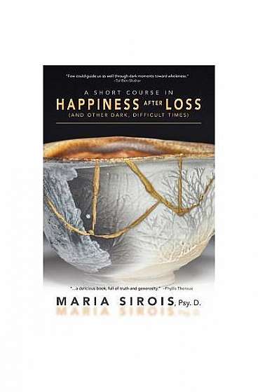 A Short Course in Happiness After Loss: (And Other Dark, Difficult Times)