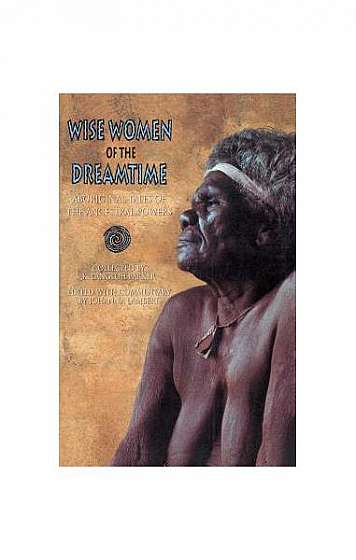 Wise Women of the Dreamtime: Aboriginal Tales of the Ancestral Powers