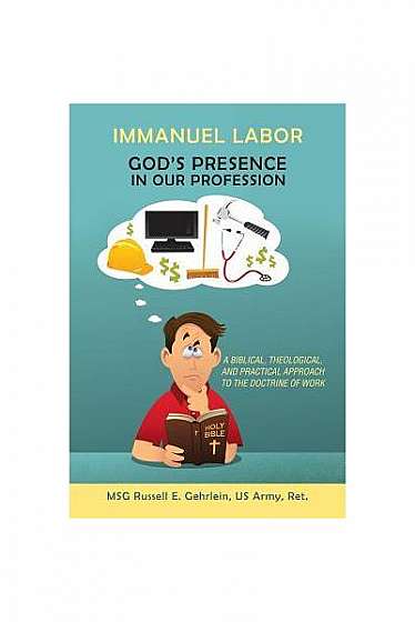 Immanuel Labor-God's Presence in Our Profession: A Biblical, Theological, and Practical Approach to the Doctrine of Work