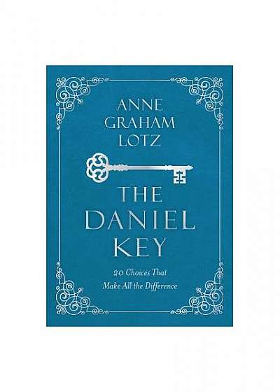 The Daniel Key: 20 Choices That Open the Door of God's Favor
