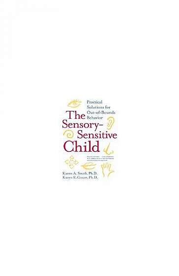 Coperta cărții The Sensory-Sensitive Child: Practical Solutions for Out-Of-Bounds Behavior