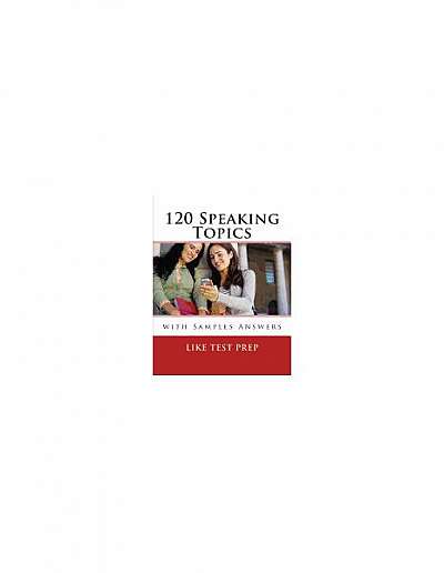 120 Speaking Topics: With Samples Answers