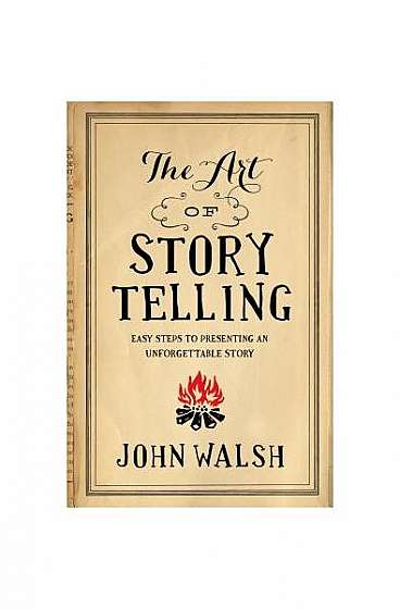 The Art of Storytelling: Easy Steps to Presenting an Unforgettable Story