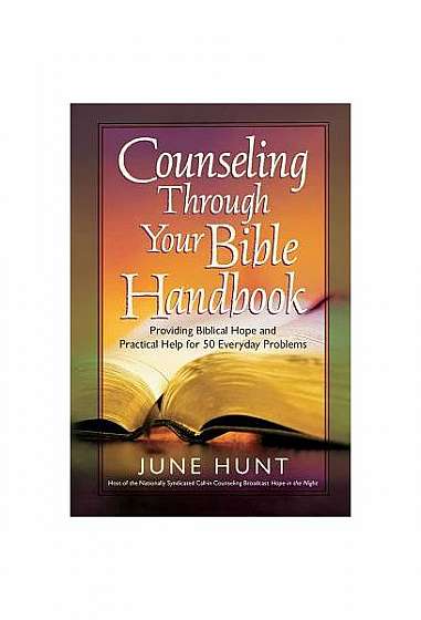 Counseling Through Your Bible Handbook: Providing Biblical Hope and Practical Help for Everyday Problems