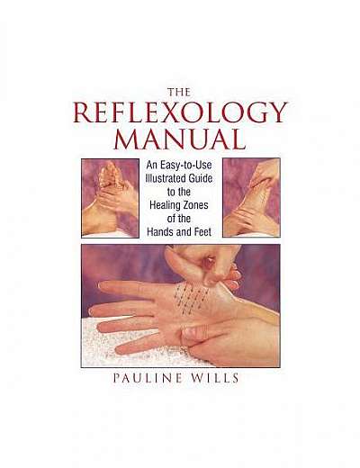 The Reflexology Manual: An Easy-To-Use Illustrated Guide to the Healing Zones of the Hands and Feet