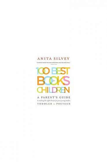 Coperta cărții 100 Best Books for Children: A Parent's Guide to Making the Right Choices for Your Young Reader, Toddler to Preteen