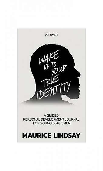 Wake Up to Your True Identity: A Guided Personal Development Journal for Young Black Men
