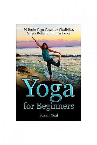 Coperta cărții Yoga for Beginners: 60 Basic Yoga Poses for Flexibility, Stress Relief, and Inner Peace
