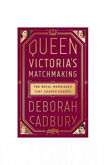 Queen Victoria's Matchmaking: The Royal Marriages That Shaped Europe