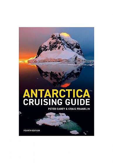 Antarctica Cruising Guide: Fourth Edition: Includes Antarctic Peninsula, Falkland Islands, South Georgia and Ross Sea
