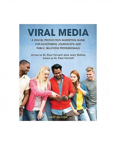 Viral Media: A Digital Production Marketing Guide for Advertisers, Journalists, and Public Relations Professionals