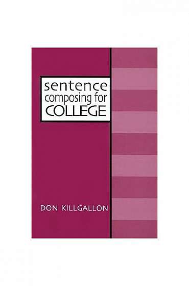 Sentence Composing for College: A Worktext on Sentence Variety and Maturity