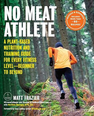 No Meat Athlete, Revised and Expanded: A Plant-Based Nutrition and Training Guide for Every Fitness Level--Beginner to Beyond [includes More Than 60 R