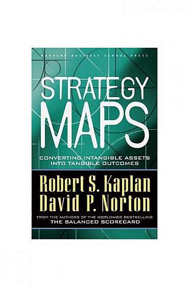 Strategy Maps: Converting Intangible Assets Into Tangible Outcomes