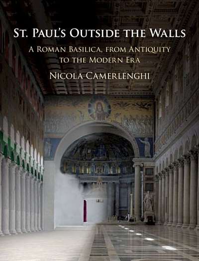 St Paul's Outside the Walls: A Roman Basilica, from Antiquity to the Modern Era