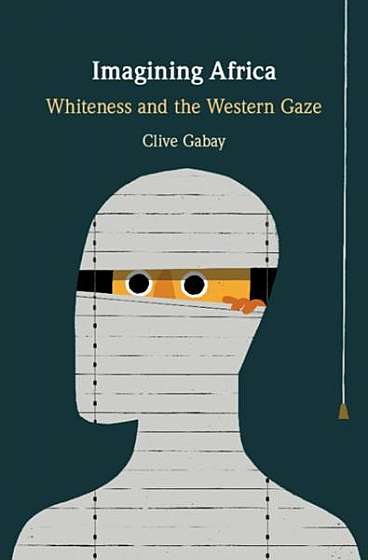 Coperta cărții Imagining Africa: Whiteness and the Western Gaze