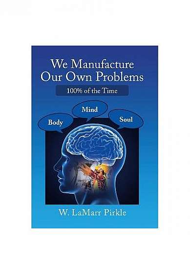 We Manufacture Our Own Problems: 100% of the Time