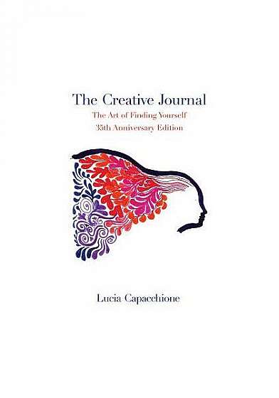 The Creative Journal: The Art of Finding Yourself: 35th Anniversary Edition
