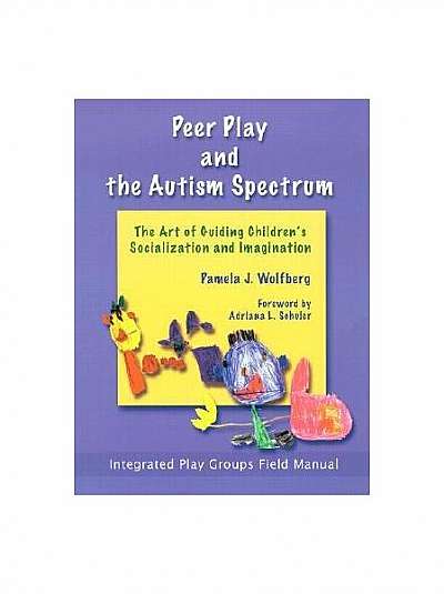 Peer Play and the Autism Spectrum: The Art of Guiding Children's Socialization and Imagination