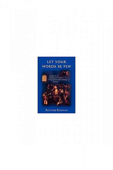 Coperta cărții Let Your Words Be Few: Symbolism of Speaking and Silence Among Seventeenth-Century Quakers