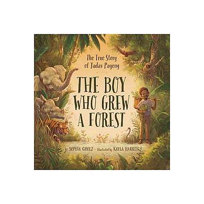 The Boy Who Grew a Forest: The True Story of Jadav Payeng