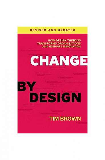Change by Design, Revised and Updated: How Design Thinking Transforms Organizations and Inspires Innovation