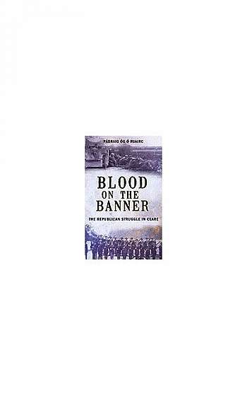 Blood on the Banner: The Republican Struggle in Clare 1913-1923