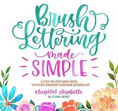 Brush Lettering Made Simple: A Step-By-Step Workbook to Create Gorgeous Freeform Lettered Art