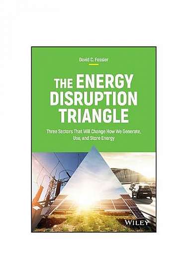Coperta cărții The Energy Disruption Triangle: Three Sectors That Will Change How We Generate and Use Energy