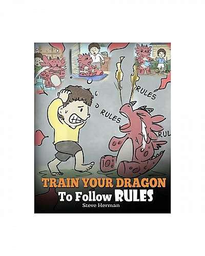 Train Your Dragon to Follow Rules: Teach Your Dragon to Not Get Away with Rules. a Cute Children Story to Teach Kids to Understand the Importance of F