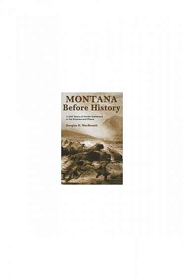 Montana Before History: 11,000 Years of Hunter-Gatherers in the Rockies and Plains