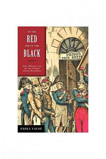 In the Red and in the Black: Debt, Dishonor, and the Law in France Between Revolutions