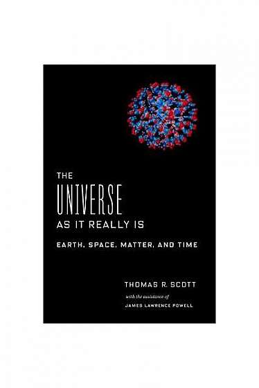 The Universe as It Really Is: Earth, Space, Matter, and Time