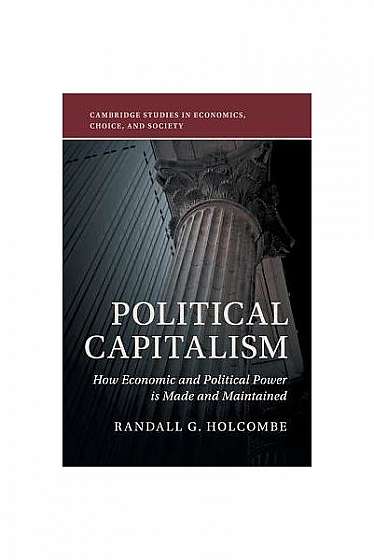 Coperta cărții Political Capitalism: How Political Influence Is Made and Maintained