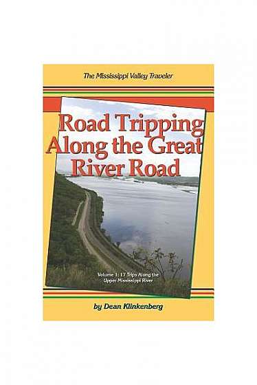 Road Tripping Along the Great River Road: Volume 1: 17 Weekend Escapes Along the Upper Mississippi River