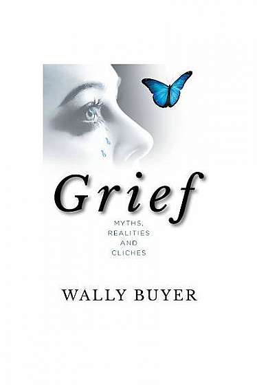 Grief; Myths, Realities and Cliches: Things I Wish I Had Known about Grief and Cliches