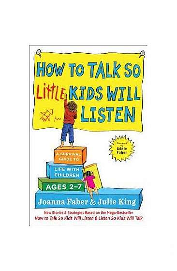 How to Talk So Little Kids Will Listen: A Survival Guide to Life with Children Ages 2-7
