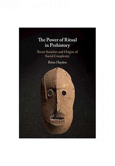 Coperta cărții The Power of Ritual in Prehistory: Secret Societies and Origins of Social Complexity