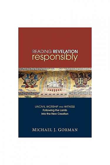 Reading Revelation Responsibly: Uncivil Worship and Witness: Following the Lamb Into the New Creation
