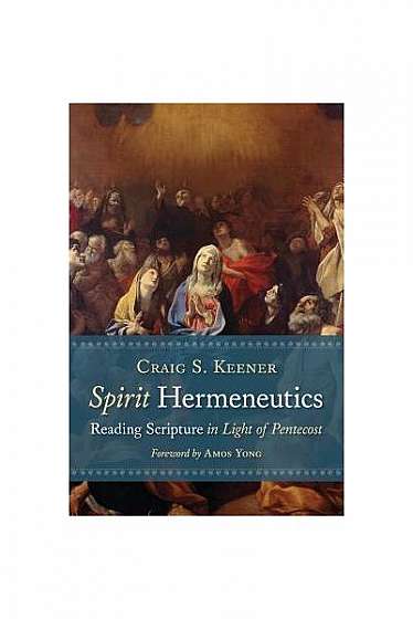 Spirit Hermeneutics: Reading Scripture in Light of Pentecost