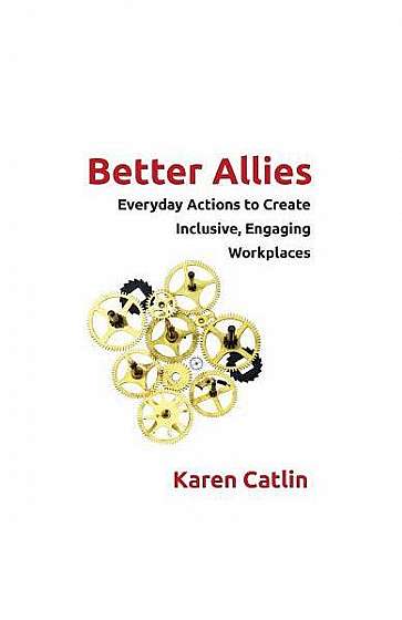 Better Allies: Everyday Actions to Create Inclusive, Engaging Workplaces