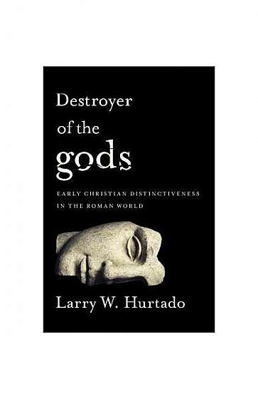 Destroyer of the Gods: Early Christian Distinctiveness in the Roman World