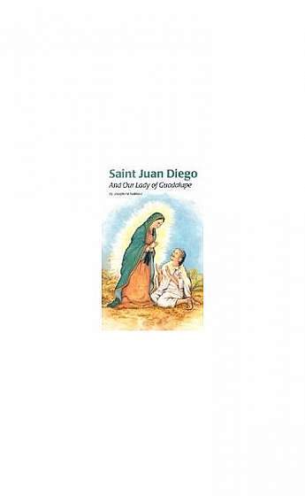 Saint Juan Diego: And Our Lady of Guadalupe