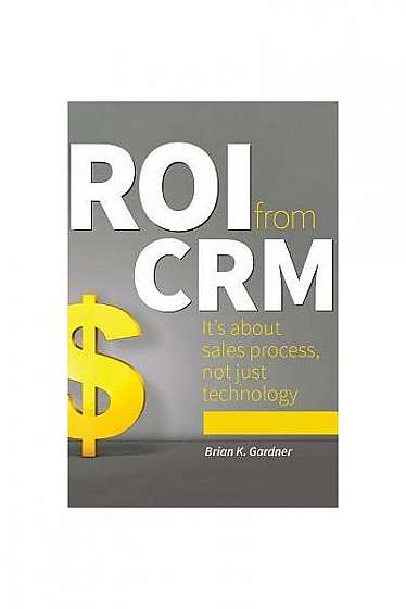Roi from Crm: It's about Sales Process, Not Just Technology