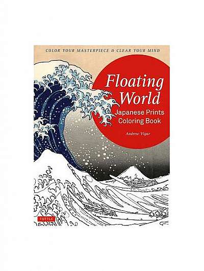 Floating World Japanese Prints Coloring Book: Color Your Masterpiece & Clear Your Mind (Adult Coloring Book)