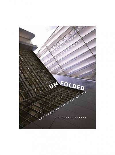 Unfolded: How Architecture Saved My Life: Bartholomew Voorsanger