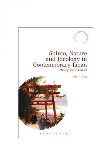 Shinto, Nature and Ideology in Contemporary Japan: Making Sacred Forests