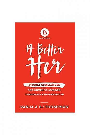 Coperta cărții A Better Her: 31 Daily Challenges for Women to Love God, Themselves and Others Better