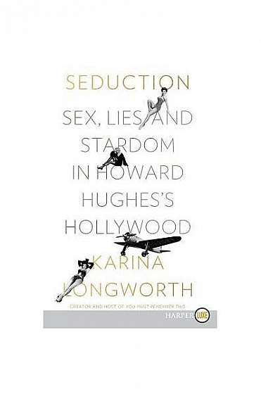Seduction: Sex, Lies, and Stardom in Howard Hughes's Hollywood