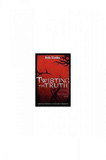 Twisting the Truth Participant's Guide: Learning to Discern in a Culture of Deception